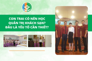 Con Trai Có Nên Học Quản Trị Khách Sạn? Đâu Là Yếu Tố Cần Thiết? con trai co nen hoc quan tri khach san dau la yeu to can thiet 01
