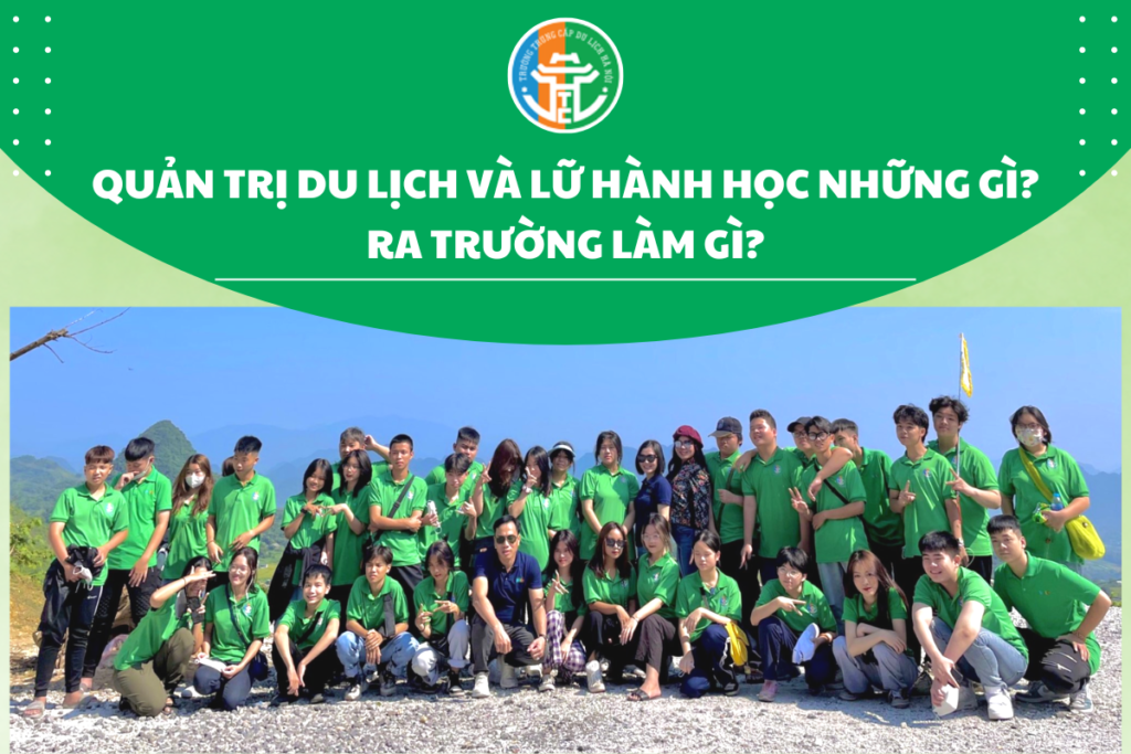 Quản Trị Du Lịch Và Lữ Hành Học Những Gì? Ra Trường Làm Gì? quan tri du lich va lu hanh hoc nhung gi ra truong lam gi 01