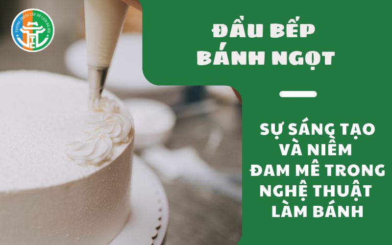 Đầu Bếp Bánh Ngọt - Sự Sáng Tạo Và Niềm Đam Mê Trong Nghệ Thuật Làm Bánh Dau bep banh ngot Su sang tao va niem dam me trong nghe thuat lam banh