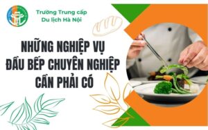 Những Nghiệp Vụ Đầu Bếp Chuyên Nghiệp Cần Phải Có Nhung Nghiep Vu Dau Bep Chuyen Nghiep Can Phai Co