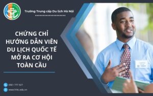 Chứng Chỉ Hướng Dẫn Viên Du Lịch Quốc Tế Mở Ra Cơ Hội Toàn cầu