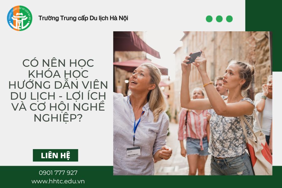 Có Nên Học Khóa Học Hướng Dẫn Viên Du Lịch - Lợi Ích Và Cơ Hội Nghề Nghiệp? co nen hoc khoa hoc huong dan vien du lich loi ich va co hoi nghe nghiep