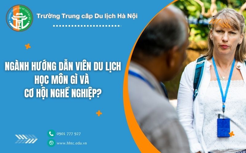 Ngành Hướng Dẫn Viên Du Lịch Học Môn Gì Và Cơ Hội Nghề Nghiệp? nganh huong dan vien du lich hoc mon gi va co hoi nghe nghiep