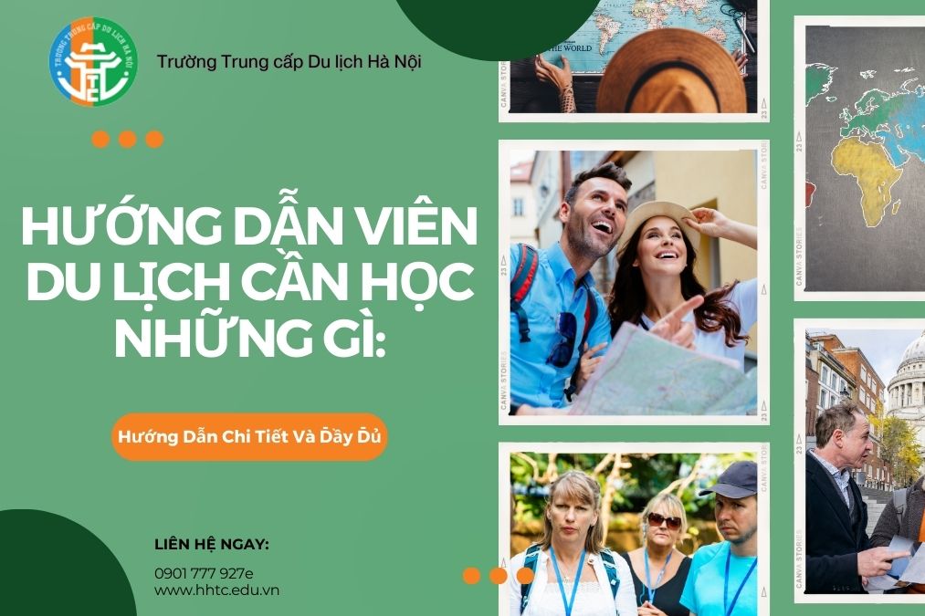 Hướng Dẫn Viên Du Lịch Cần Học Những Gì: Hướng Dẫn Chi Tiết Và Đầy Đủ huong dan vien du lich can hoc nhung gi huong dan chi tiet va day du